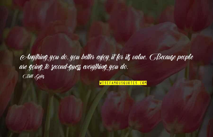 I'd Do Anything To Be Your Everything Quotes By Bill Gates: Anything you do, you better enjoy it for