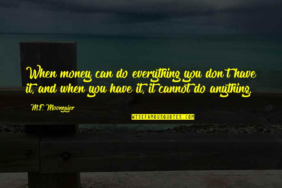 I'd Do Anything To Be Your Everything Quotes By M.F. Moonzajer: When money can do everything you don't have