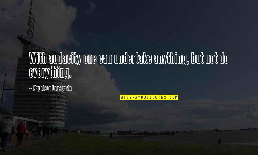 I'd Do Anything To Be Your Everything Quotes By Napoleon Bonaparte: With audacity one can undertake anything, but not