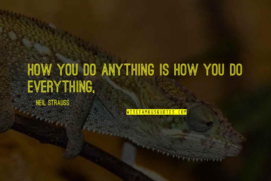 I'd Do Anything To Be Your Everything Quotes By Neil Strauss: How you do anything is how you do