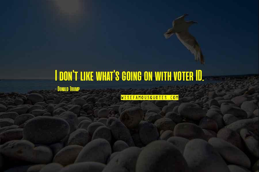 Id-e-milad Quotes By Donald Trump: I don't like what's going on with voter Id-e-milad Quotes By Donald Trump: I don't like what's going on with voter