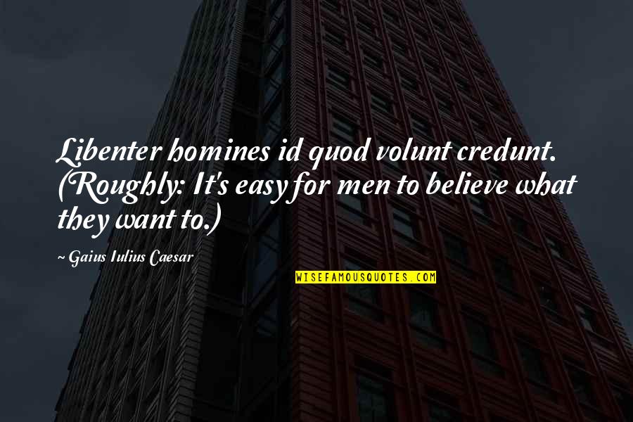 Id-e-milad Quotes By Gaius Iulius Caesar: Libenter homines id quod volunt credunt. (Roughly: It's Id-e-milad Quotes By Gaius Iulius Caesar: Libenter homines id quod volunt credunt. (Roughly: It's