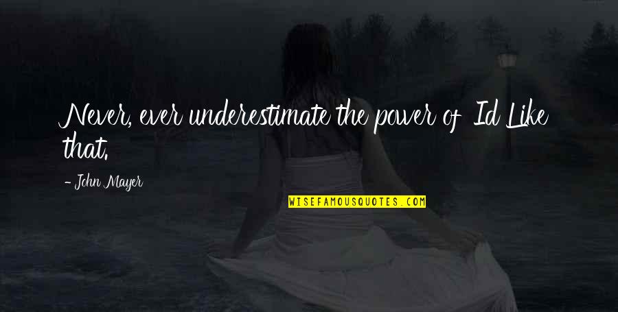 Id-e-milad Quotes By John Mayer: Never, ever underestimate the power of 'Id Like