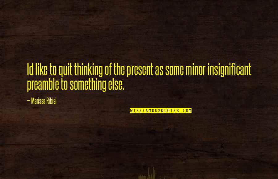 Id-e-milad Quotes By Marissa Ribisi: Id like to quit thinking of the present Id-e-milad Quotes By Marissa Ribisi: Id like to quit thinking of the present