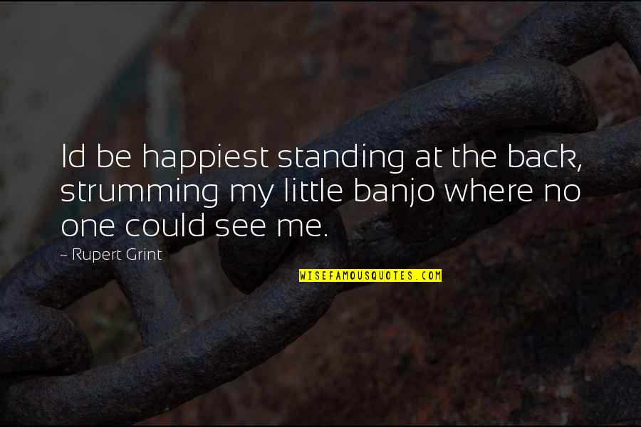 Id-e-milad Quotes By Rupert Grint: Id be happiest standing at the back, strumming Id-e-milad Quotes By Rupert Grint: Id be happiest standing at the back, strumming