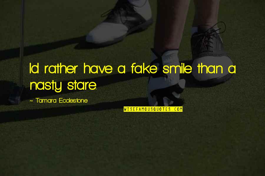 Id-e-milad Quotes By Tamara Ecclestone: Id rather have a fake smile than a Id-e-milad Quotes By Tamara Ecclestone: Id rather have a fake smile than a