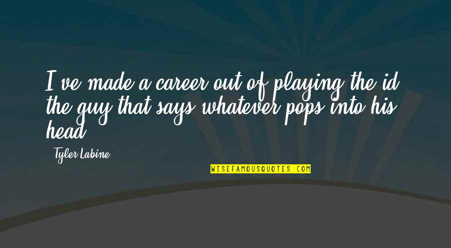 Id-e-milad Quotes By Tyler Labine: I've made a career out of playing the Id-e-milad Quotes By Tyler Labine: I've made a career out of playing the