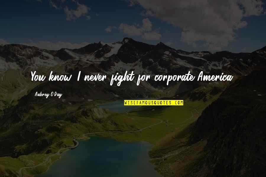 I'd Fight For You Quotes By Aubrey O'Day: You know, I never fight for corporate America.