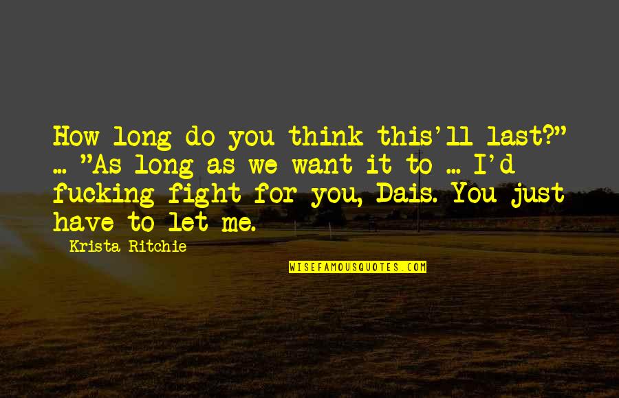 I'd Fight For You Quotes By Krista Ritchie: How long do you think this'll last?" ...