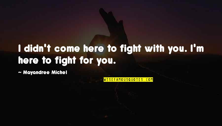 I'd Fight For You Quotes By Mayandree Michel: I didn't come here to fight with you.