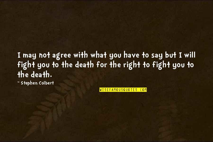I'd Fight For You Quotes By Stephen Colbert: I may not agree with what you have