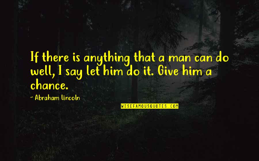 I'd Give Anything For You Quotes By Abraham Lincoln: If there is anything that a man can