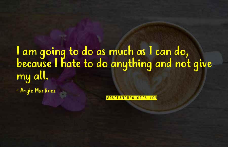 I'd Give Anything For You Quotes By Angie Martinez: I am going to do as much as I'd Give Anything For You Quotes By Angie Martinez: I am going to do as much as