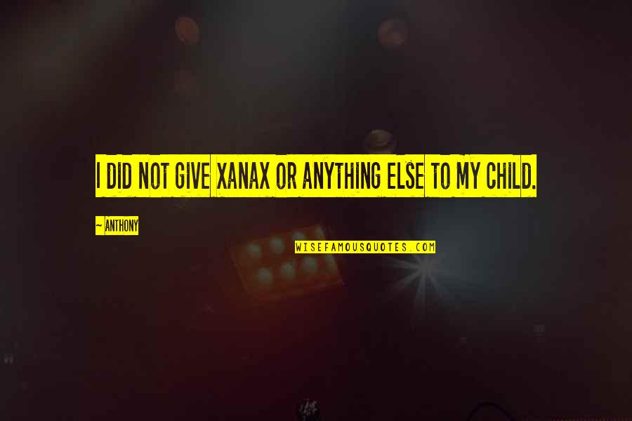 I'd Give Anything For You Quotes By Anthony: I did not give Xanax or anything else