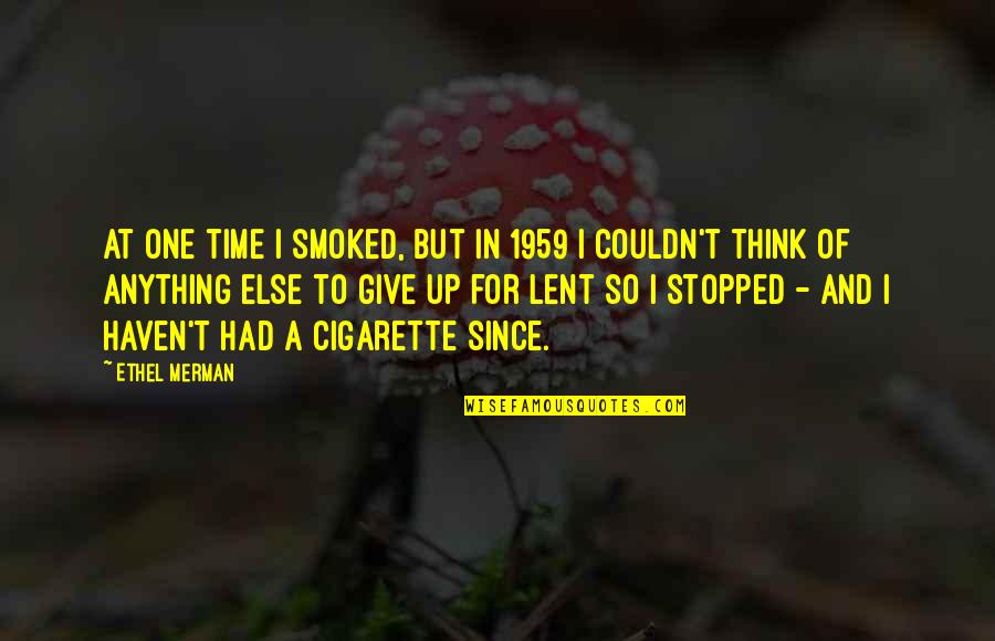 I'd Give Anything For You Quotes By Ethel Merman: At one time I smoked, but in 1959 I'd Give Anything For You Quotes By Ethel Merman: At one time I smoked, but in 1959