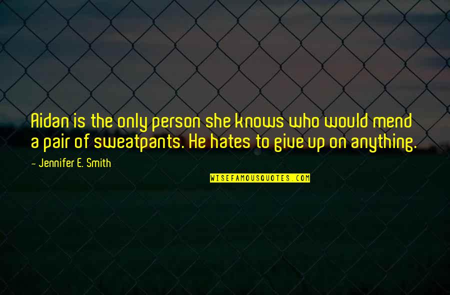 I'd Give Anything For You Quotes By Jennifer E. Smith: Aidan is the only person she knows who I'd Give Anything For You Quotes By Jennifer E. Smith: Aidan is the only person she knows who