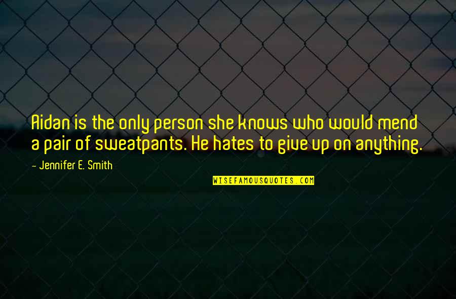 I'd Give Anything For You Quotes By Jennifer E. Smith: Aidan is the only person she knows who