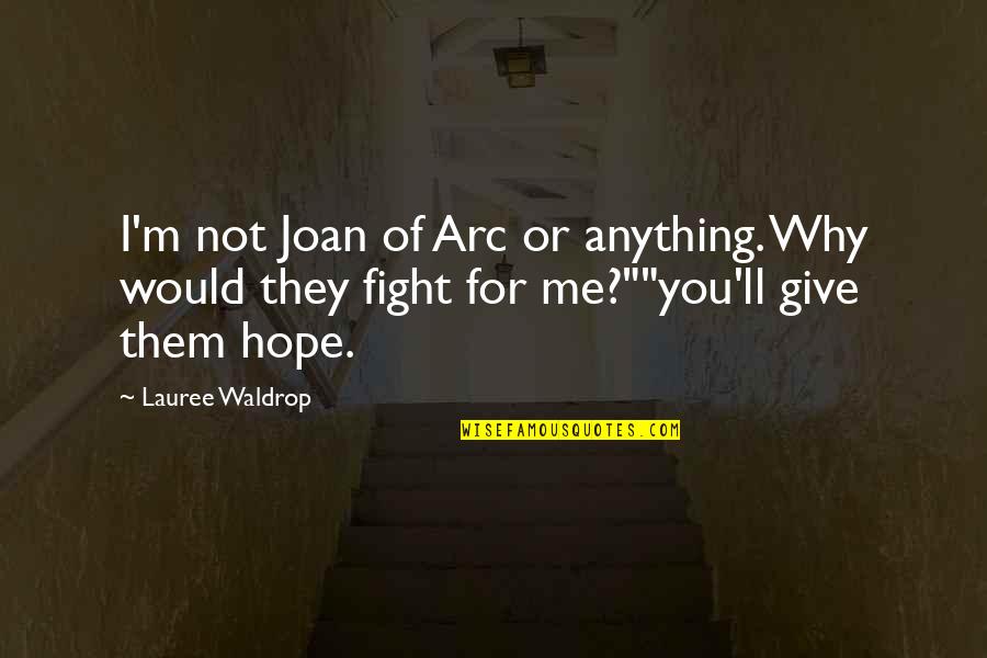 I'd Give Anything For You Quotes By Lauree Waldrop: I'm not Joan of Arc or anything. Why