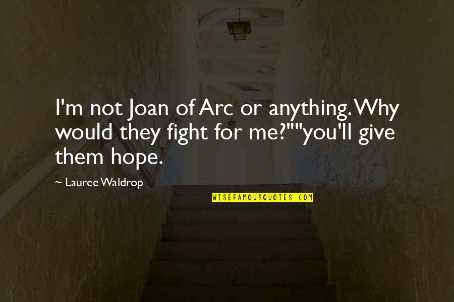 I'd Give Anything For You Quotes By Lauree Waldrop: I'm not Joan of Arc or anything. Why I'd Give Anything For You Quotes By Lauree Waldrop: I'm not Joan of Arc or anything. Why