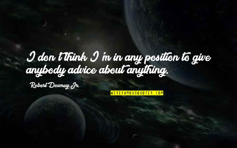 I'd Give Anything For You Quotes By Robert Downey Jr.: I don't think I'm in any position to I'd Give Anything For You Quotes By Robert Downey Jr.: I don't think I'm in any position to