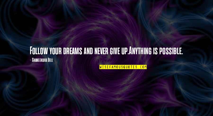 I'd Give Anything For You Quotes By Shaneekqua Bell: Follow your dreams and never give up.Anything is I'd Give Anything For You Quotes By Shaneekqua Bell: Follow your dreams and never give up.Anything is