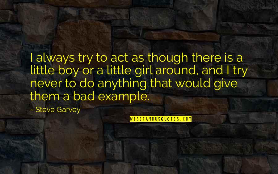 I'd Give Anything For You Quotes By Steve Garvey: I always try to act as though there I'd Give Anything For You Quotes By Steve Garvey: I always try to act as though there