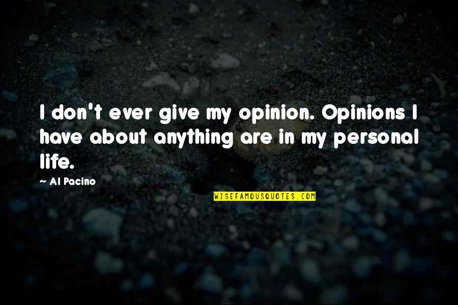 I'd Give Anything Quotes By Al Pacino: I don't ever give my opinion. Opinions I