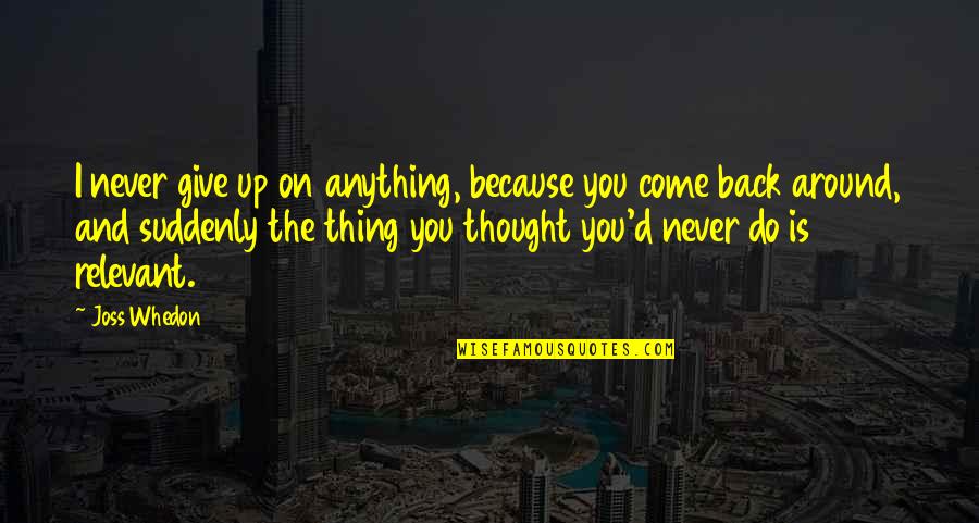 I'd Give Anything Quotes By Joss Whedon: I never give up on anything, because you I'd Give Anything Quotes By Joss Whedon: I never give up on anything, because you