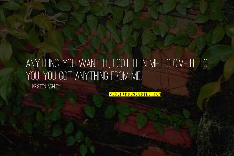 I'd Give Anything Quotes By Kristen Ashley: Anything. You want it, I got it in