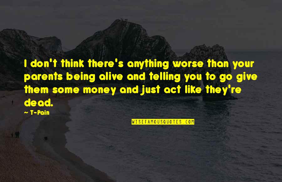 I'd Give Anything Quotes By T-Pain: I don't think there's anything worse than your I'd Give Anything Quotes By T-Pain: I don't think there's anything worse than your