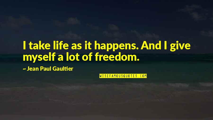 I'd Give It All For You Quotes By Jean Paul Gaultier: I take life as it happens. And I