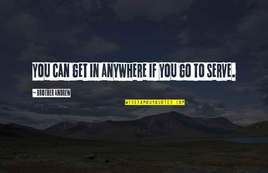I'd Go Anywhere With You Quotes By Brother Andrew: You can get in anywhere if you go