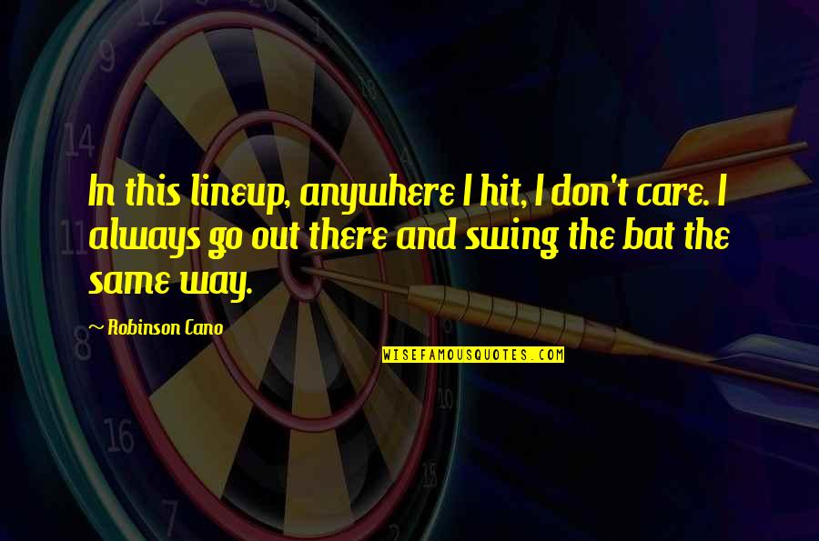 I'd Go Anywhere With You Quotes By Robinson Cano: In this lineup, anywhere I hit, I don't