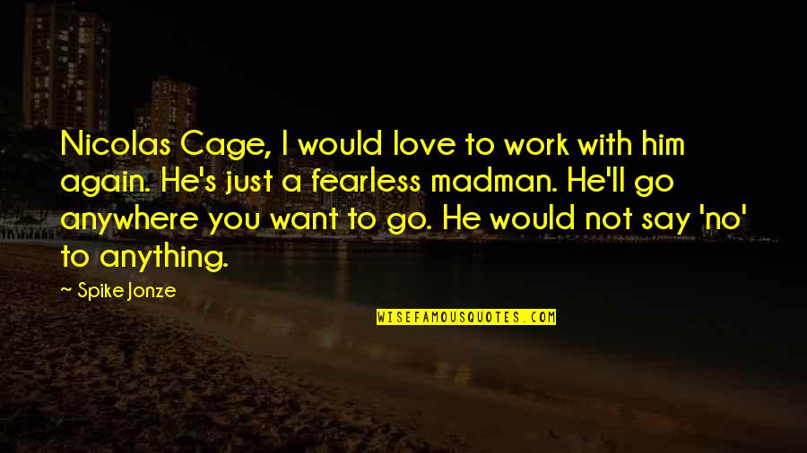 I'd Go Anywhere With You Quotes By Spike Jonze: Nicolas Cage, I would love to work with