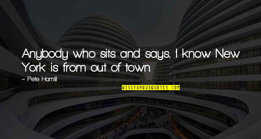 Id Hit That Quotes By Pete Hamill: Anybody who sits and says, 'I know New