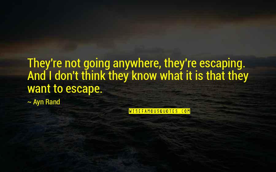 I'd Know You Anywhere Quotes By Ayn Rand: They're not going anywhere, they're escaping. And I