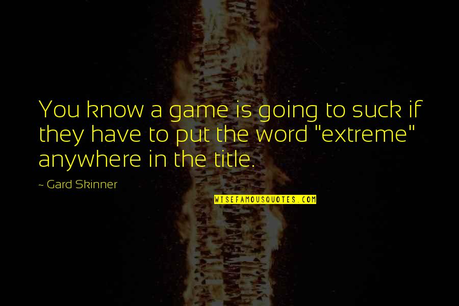 I'd Know You Anywhere Quotes By Gard Skinner: You know a game is going to suck
