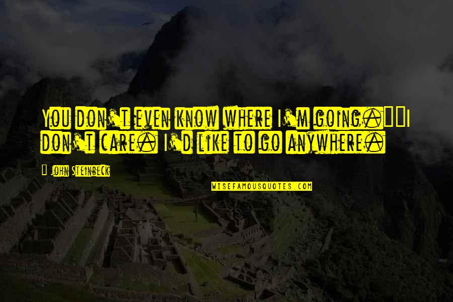 I'd Know You Anywhere Quotes By John Steinbeck: You don't even know where I'm going.""I don't