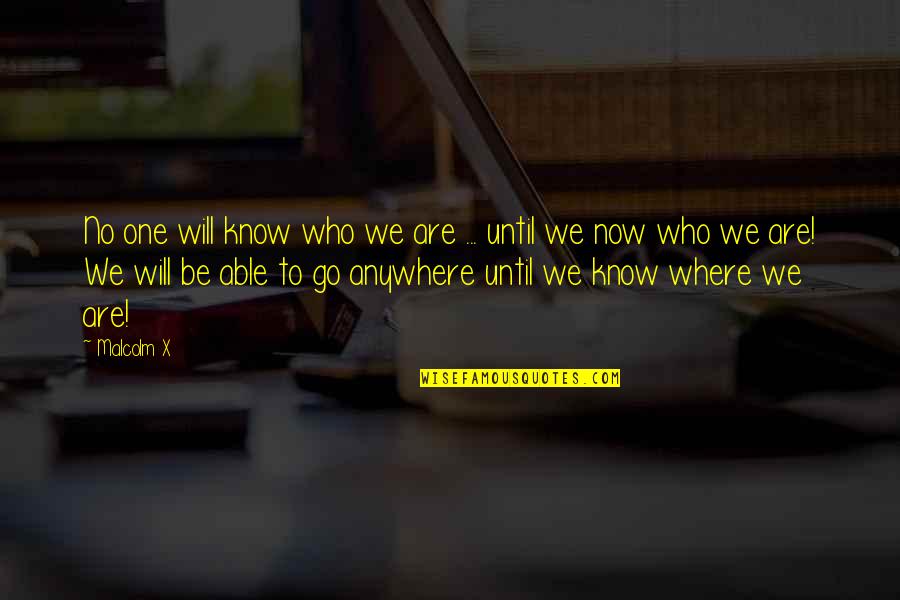 I'd Know You Anywhere Quotes By Malcolm X: No one will know who we are ...