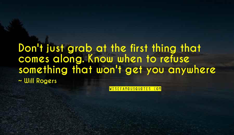 I'd Know You Anywhere Quotes By Will Rogers: Don't just grab at the first thing that