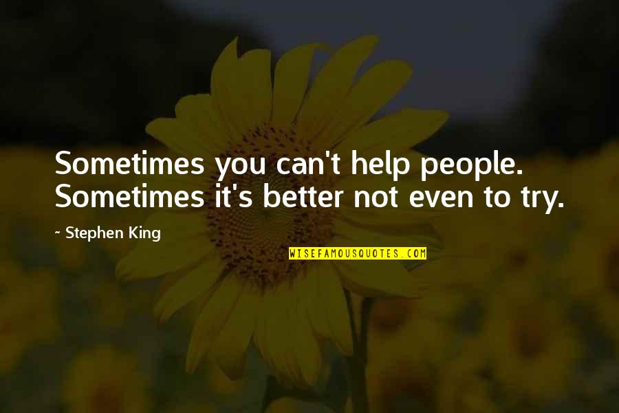 Id Like You Quotes By Stephen King: Sometimes you can't help people. Sometimes it's better