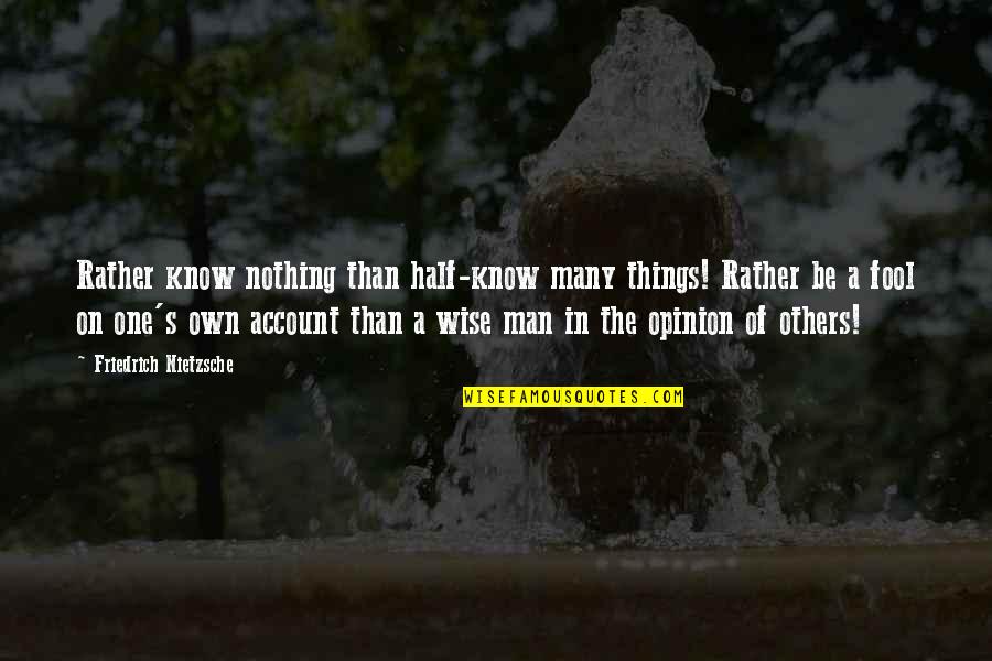 I'd Rather Be A Fool Quotes By Friedrich Nietzsche: Rather know nothing than half-know many things! Rather