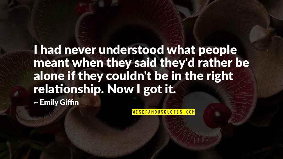 I'd Rather Be Alone Quotes By Emily Giffin: I had never understood what people meant when