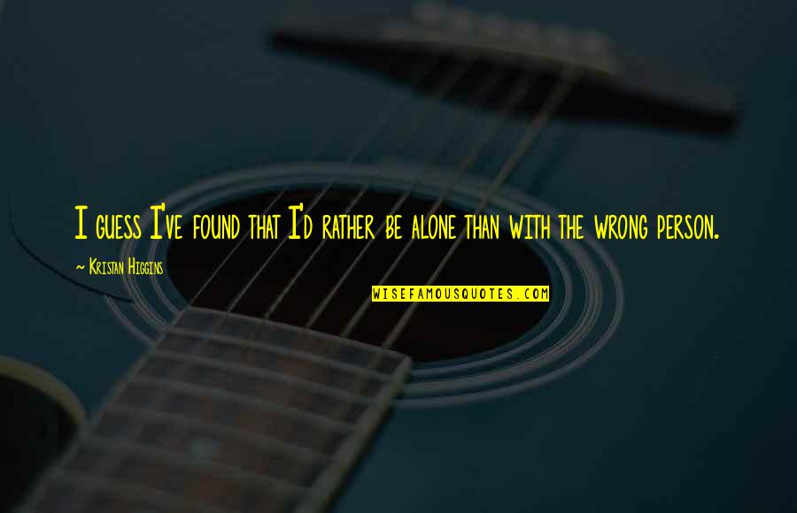 I'd Rather Be Alone Quotes By Kristan Higgins: I guess I've found that I'd rather be