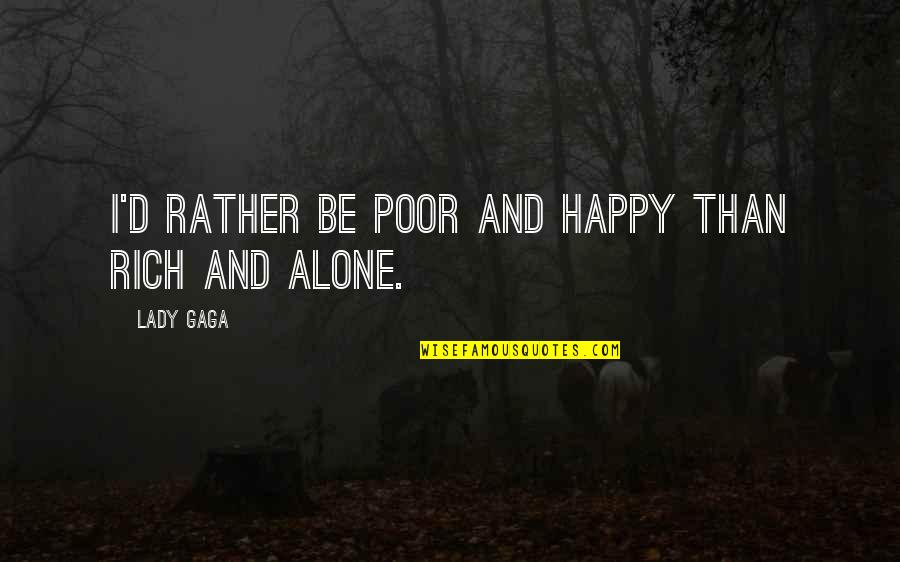 I'd Rather Be Alone Quotes By Lady Gaga: I'd rather be poor and happy than rich