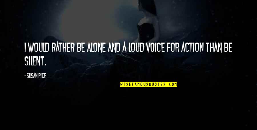 I'd Rather Be Alone Quotes By Susan Rice: I would rather be alone and a loud