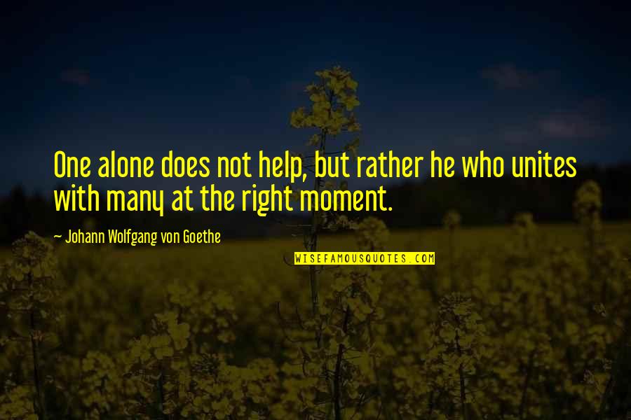 I'd Rather Be Alone Than With You Quotes By Johann Wolfgang Von Goethe: One alone does not help, but rather he