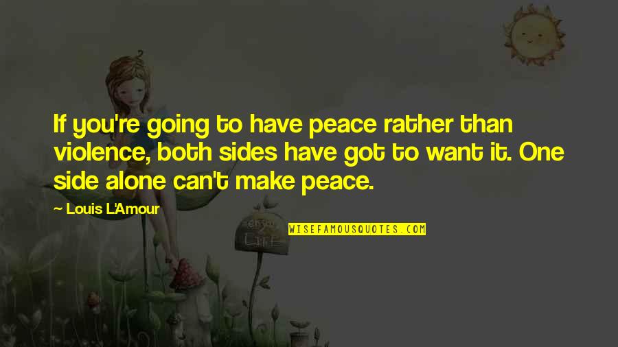 I'd Rather Be Alone Than With You Quotes By Louis L'Amour: If you're going to have peace rather than