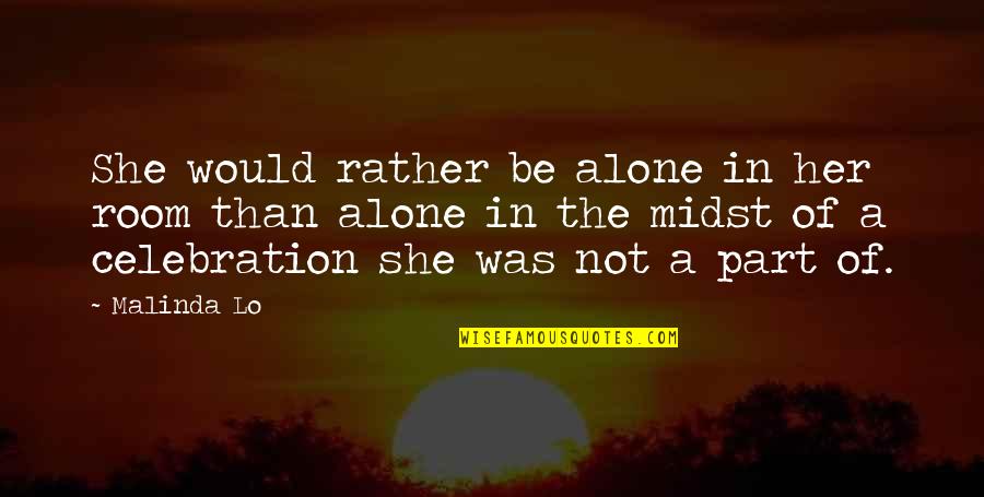 I'd Rather Be Alone Than With You Quotes By Malinda Lo: She would rather be alone in her room