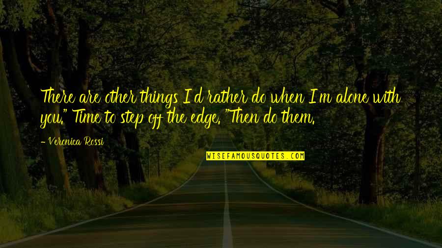 I'd Rather Be Alone Than With You Quotes By Veronica Rossi: There are other things I'd rather do when